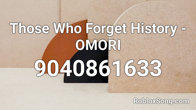 Those Who Forget History - OMORI Roblox ID