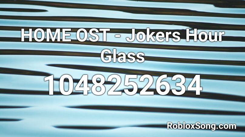 HOME OST - Jokers Hour Glass Roblox ID