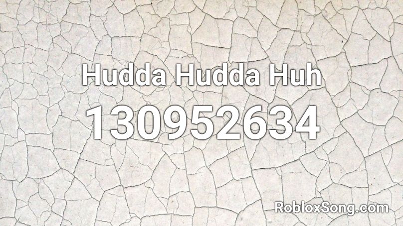 Hudda Hudda Huh Roblox ID