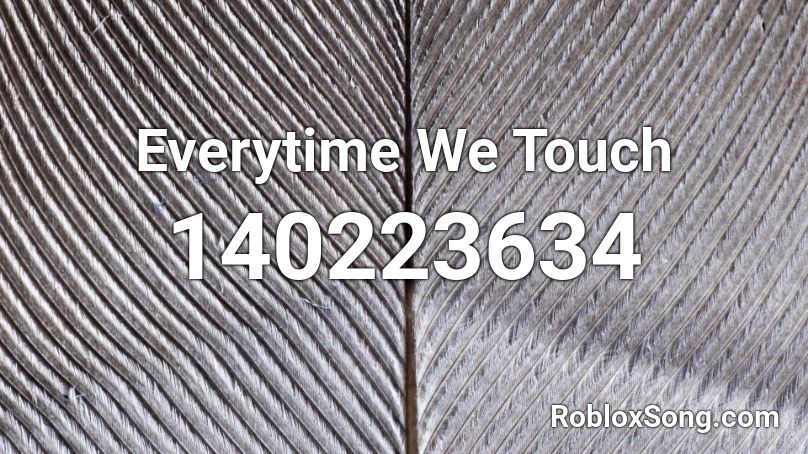 Everytime We Touch Roblox ID