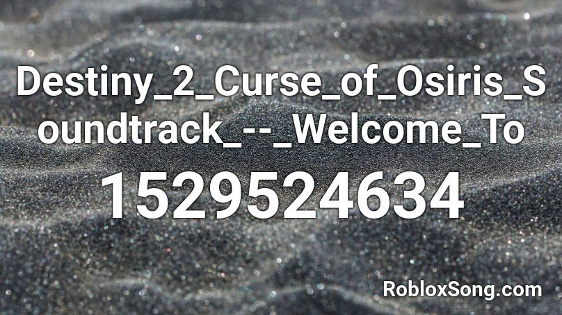 Destiny_2_Curse_of_Osiris_Soundtrack_--_Welcome_To Roblox ID