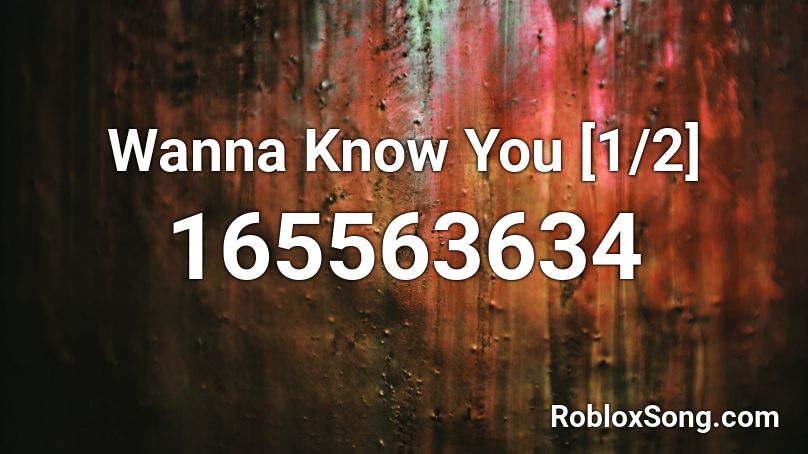 Wanna Know You [1/2] Roblox ID