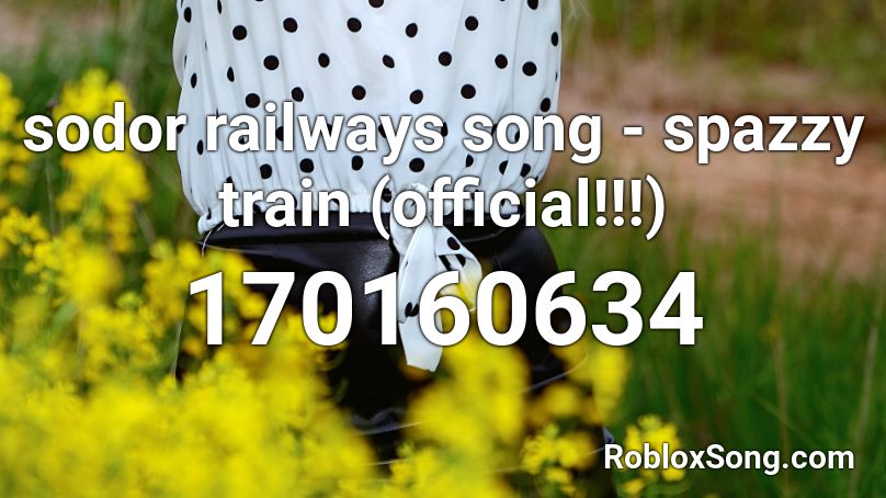 sodor railways song - spazzy train (official!!!) Roblox ID