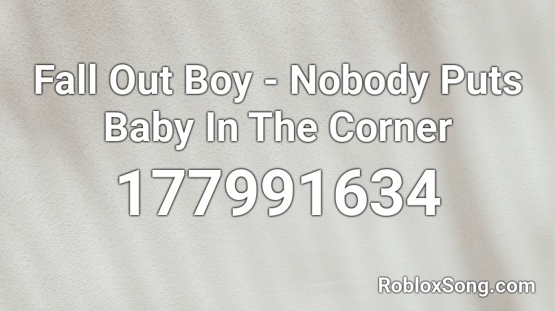 Fall Out Boy - Nobody Puts Baby In The Corner Roblox ID