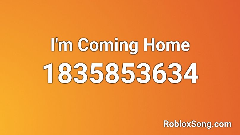 I'm Coming Home Roblox ID