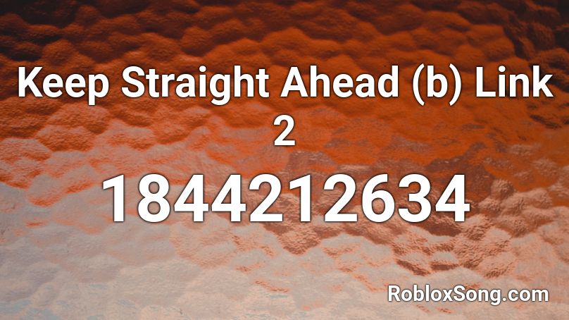 Keep Straight Ahead (b) Link 2 Roblox ID