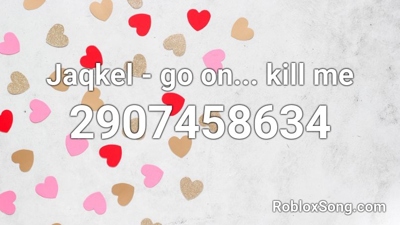 Jaqkel - go on... kill me Roblox ID
