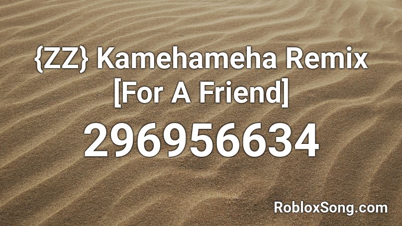 {ZZ} Kamehameha Remix [For A Friend] Roblox ID
