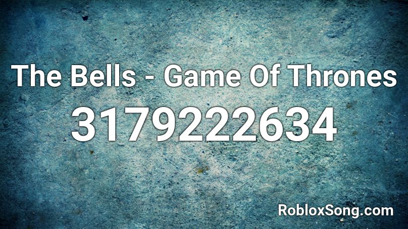 The Bells - Game Of Thrones Roblox ID