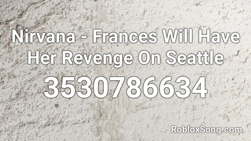 Nirvana - Frances Will Have Her Revenge On Seattle Roblox ID