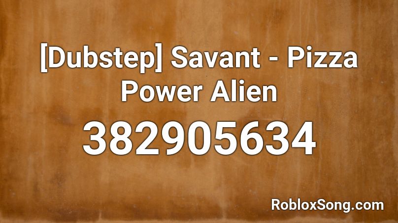 [Dubstep] Savant - Pizza Power Alien Roblox ID