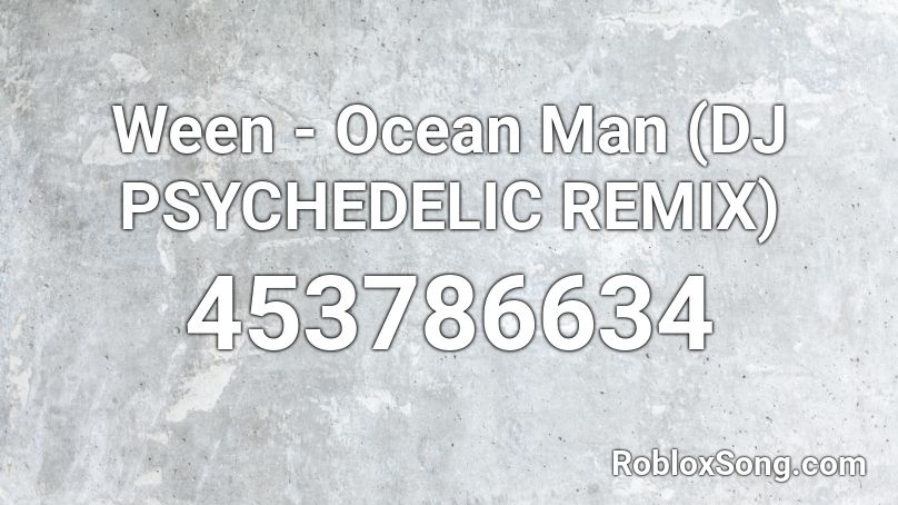 Ween - Ocean Man (DJ PSYCHEDELIC REMIX)  Roblox ID