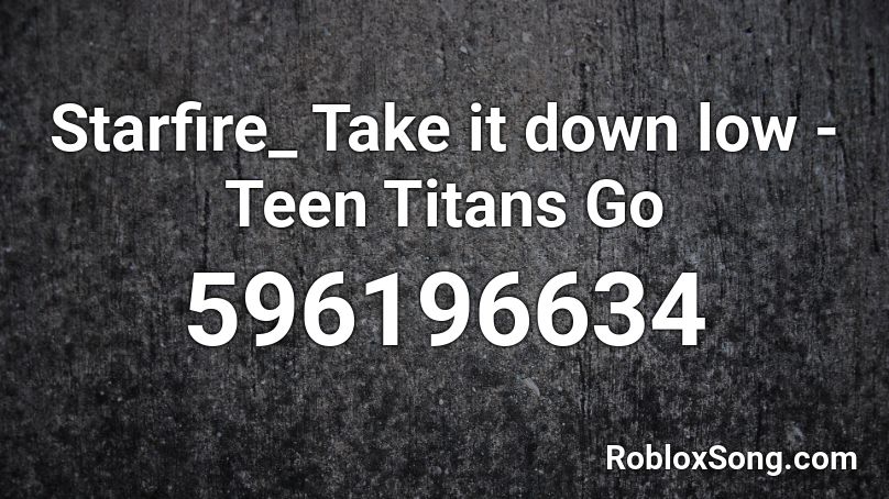 Starfire_ Take it down low - Teen Titans Go Roblox ID