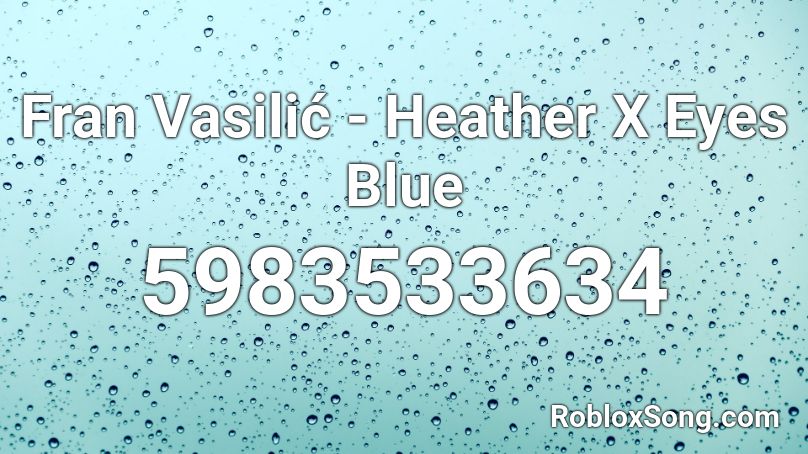 Fran Vasilic Heather X Eyes Blue Roblox Id Roblox Music Codes - heather slowed roblox id code