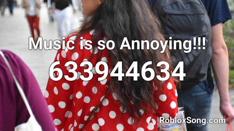 Music is so Annoying!!! Roblox ID