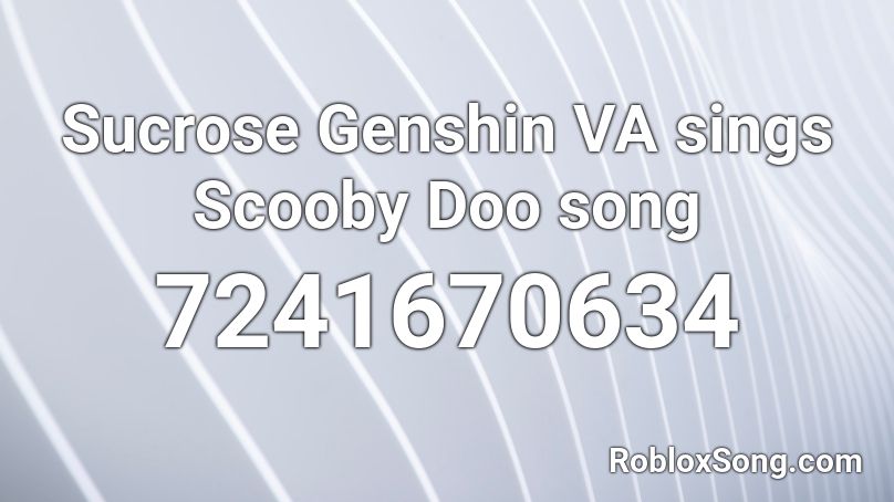 Sucrose Genshin VA sings Scooby Doo song Roblox ID