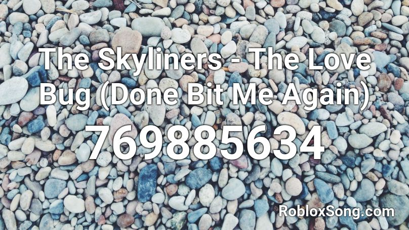 The Skyliners - The Love Bug (Done Bit Me Again) Roblox ID