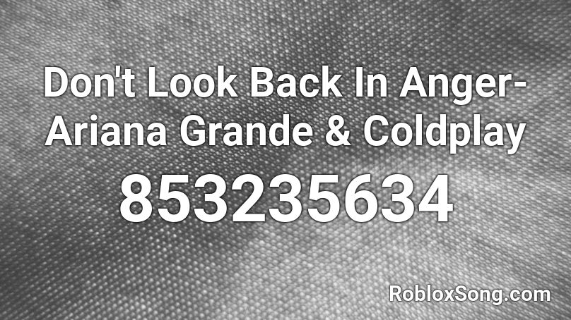 Don T Look Back In Anger Ariana Grande Coldplay Roblox Id Roblox Music Codes - coldplay roblox id