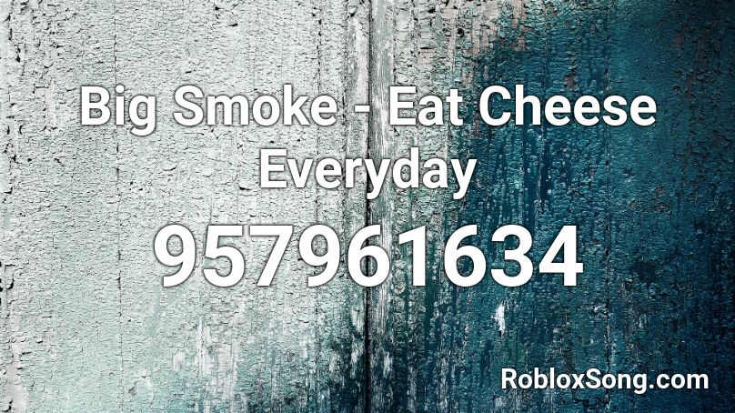 Big Smoke - Eat Cheese Everyday  Roblox ID