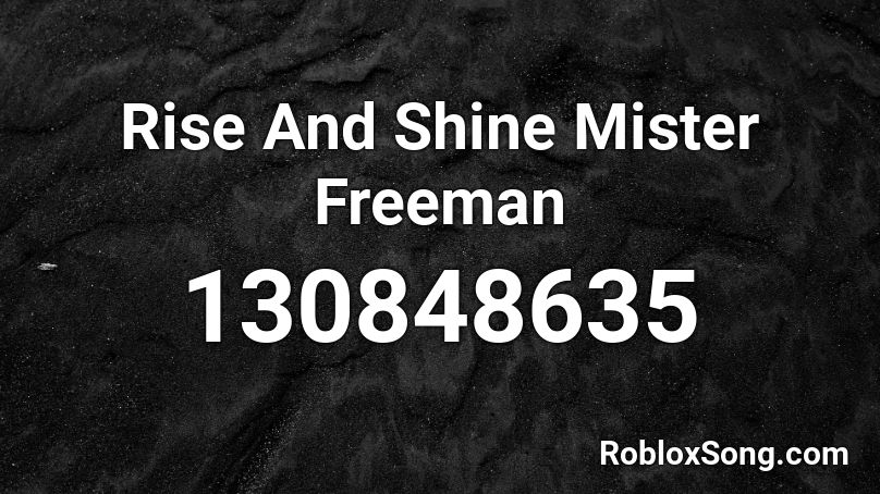 Rise And Shine Mister Freeman Roblox ID