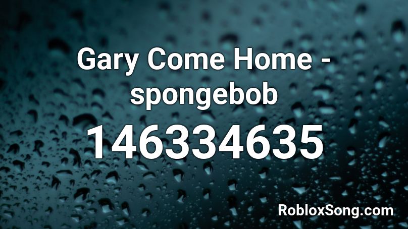 Gary Come Home Spongebob Roblox Id Roblox Music Codes - roblox audio gary come home