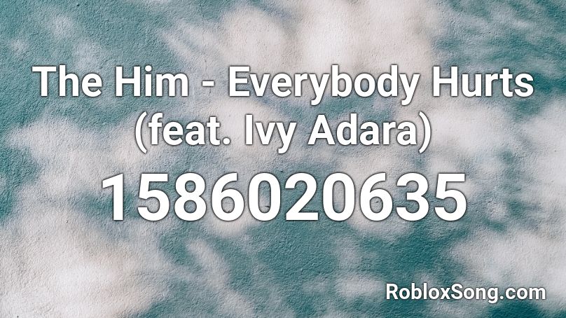 The Him - Everybody Hurts (feat. Ivy Adara) Roblox ID
