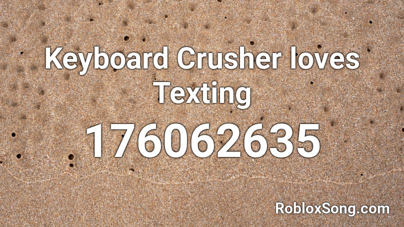 Keyboard Crusher loves Texting Roblox ID