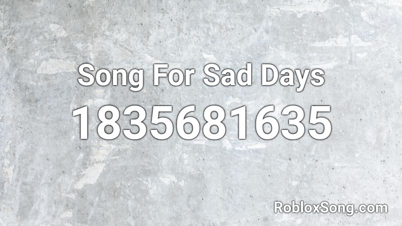 Song For Sad Days Roblox ID