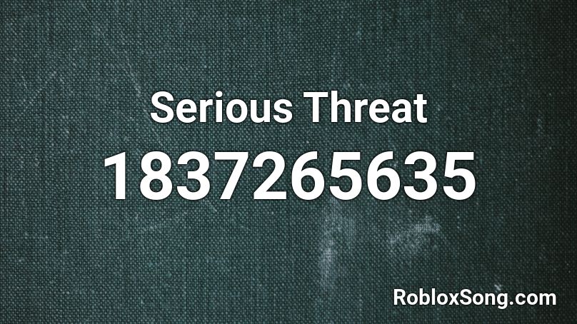 Serious Threat Roblox ID