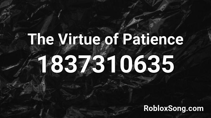 The Virtue of Patience Roblox ID