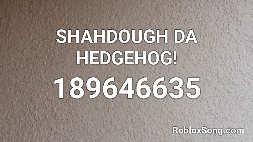 SHAHDOUGH DA HEDGEHOG! Roblox ID