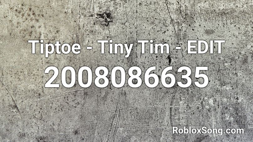 Tiptoe - Tiny Tim - EDIT Roblox ID
