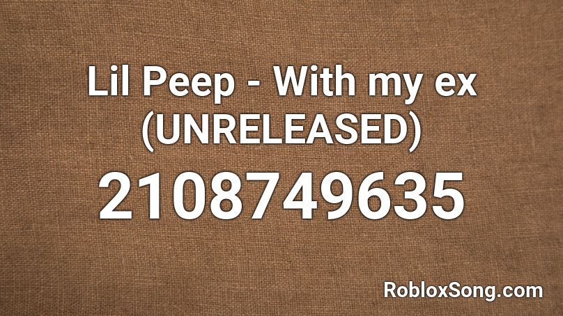 Lil Peep - With my ex (UNRELEASED)  Roblox ID