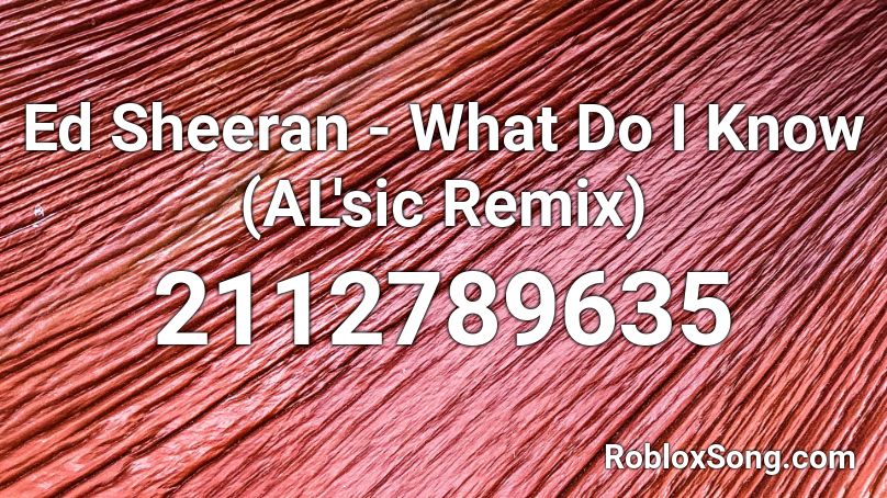 Ed Sheeran - What Do I Know (AL'sic Remix) Roblox ID