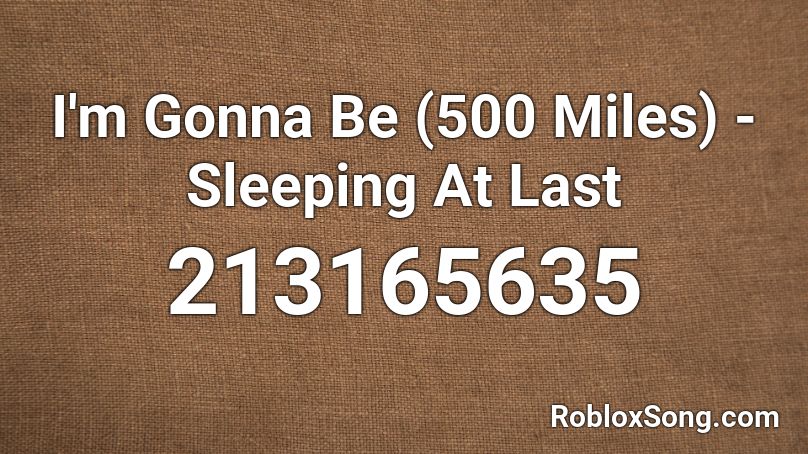 I'm Gonna Be (500 Miles) - Sleeping At Last Roblox ID