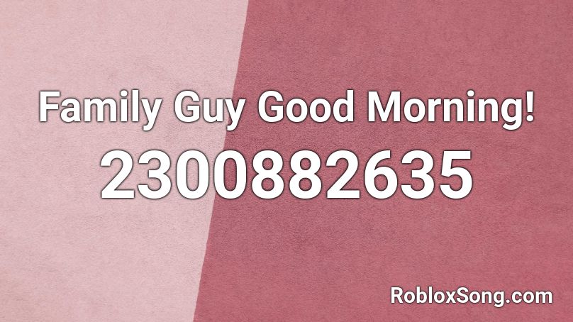 Family Guy Good Morning! Roblox ID