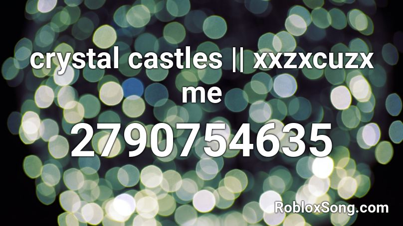 crystal castles || xxzxcuzx me Roblox ID