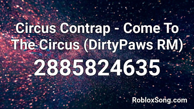 Circus Contrap - Come To The Circus (DirtyPaws RM) Roblox ID