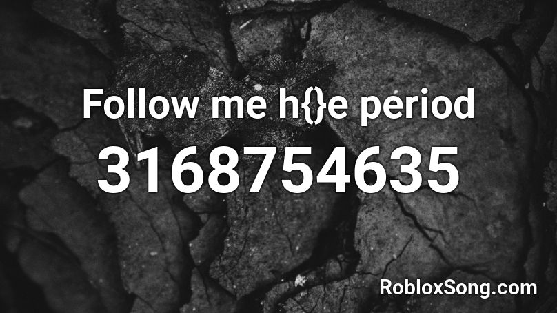 Follow me h{}e period Roblox ID