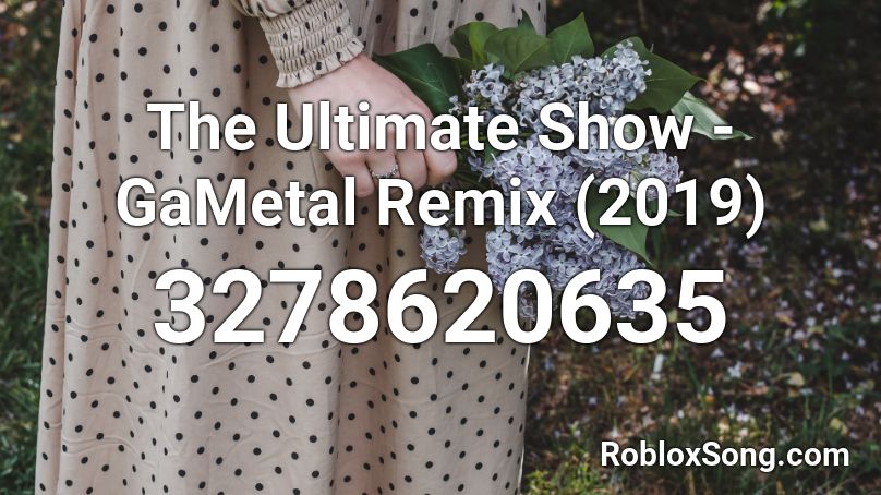 The Ultimate Show - GaMetal Remix (2019) Roblox ID