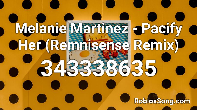 Melanie Martinez - Pacify Her (Remnisense Remix) Roblox ID