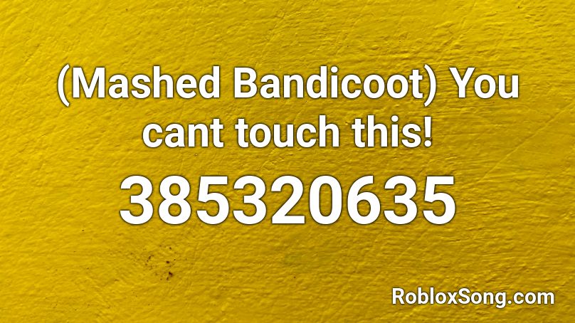 (Mashed Bandicoot) You cant touch this! Roblox ID
