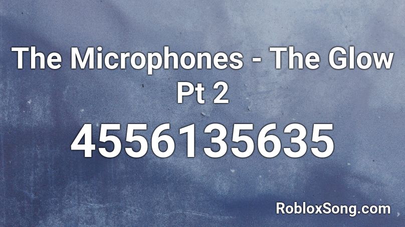 The Microphones - The Glow Pt 2 Roblox ID