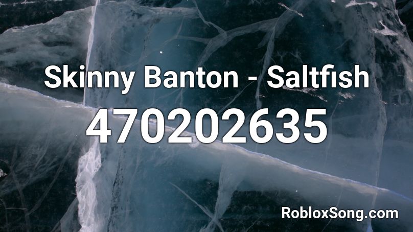 Skinny Banton - Saltfish  Roblox ID