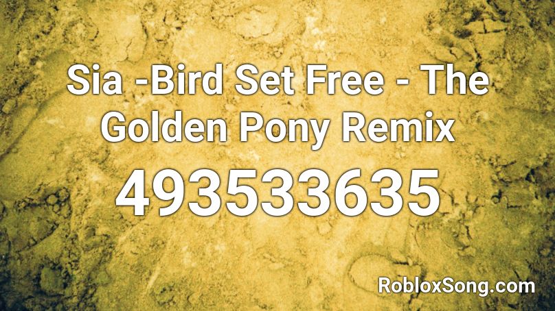 Sia -Bird Set Free - The Golden Pony Remix Roblox ID