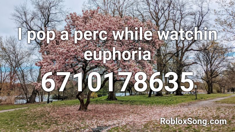 I pop a perc while watchin euphoria Roblox ID