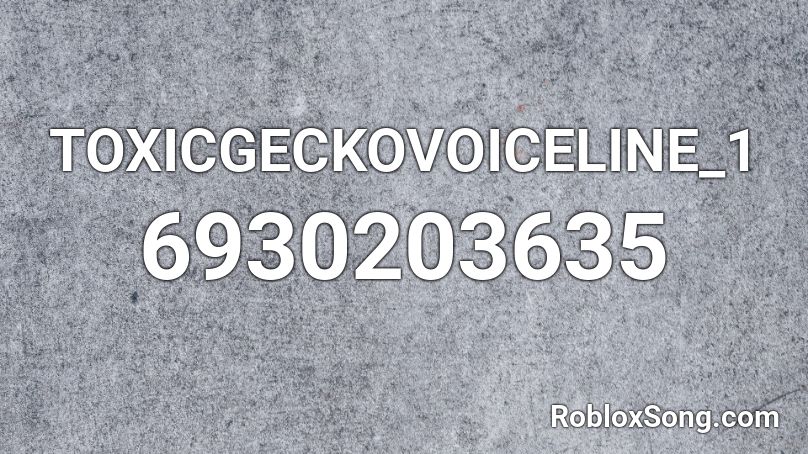 TOXICGECKOVOICELINE_1 Roblox ID