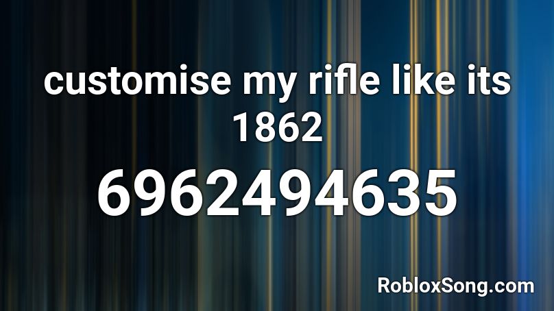 customise my rifle like its 1862 Roblox ID