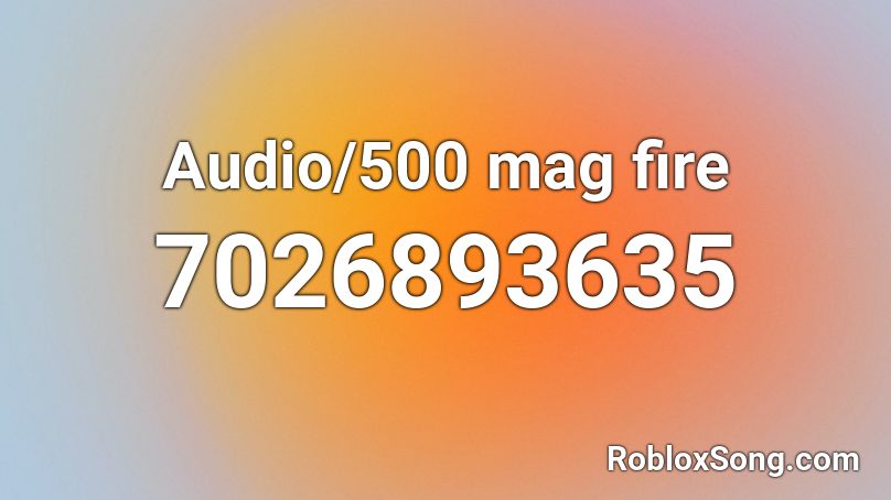 Audio/500 mag fire Roblox ID