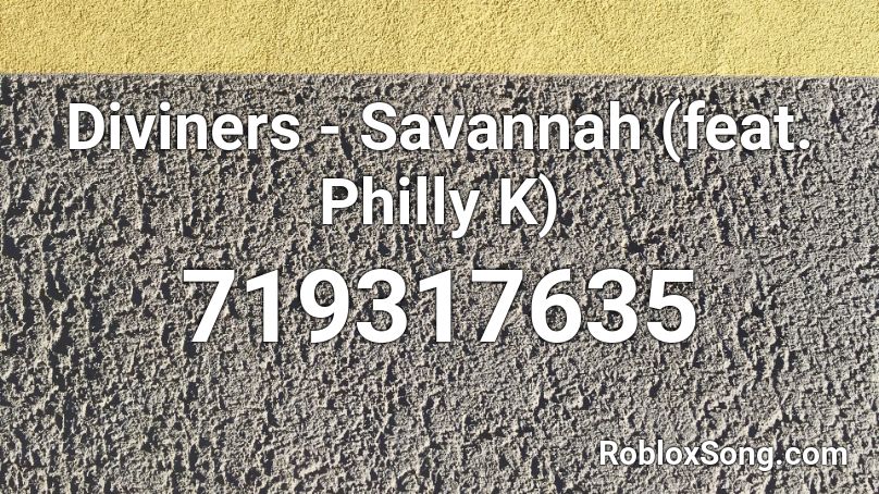 Diviners Savannah Feat Philly K Roblox Id Roblox Music Codes - diviners savannah song roblox